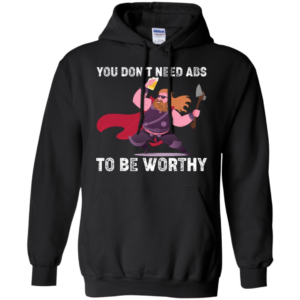 Thor You Don’t Need Abs To Be Worthy Shirt