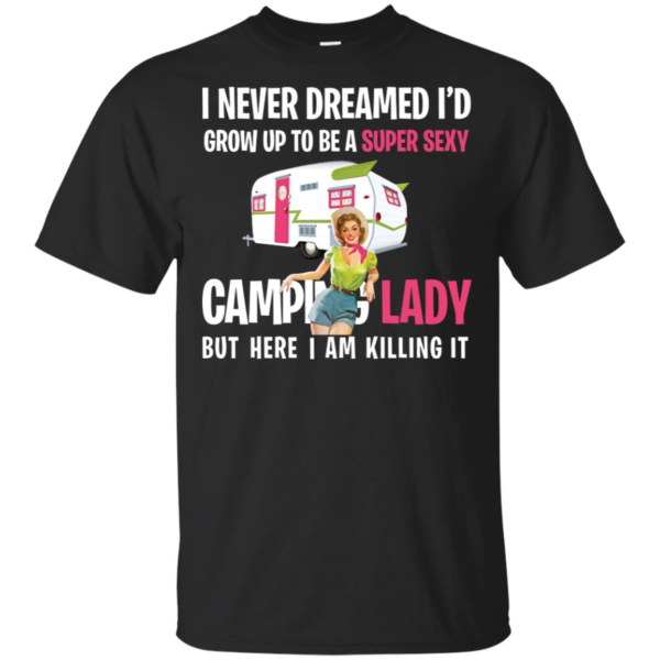 I Never Dreamed I'd Be a Super Sexy Camping Lady Shirt