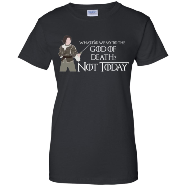 What Do We Say To The God Of Death Not Today Shirt