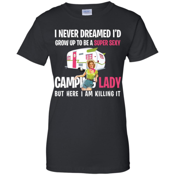 I Never Dreamed I'd Be a Super Sexy Camping Lady Shirt