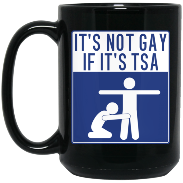 It's Not Gay If It's TSA Coffee Mug