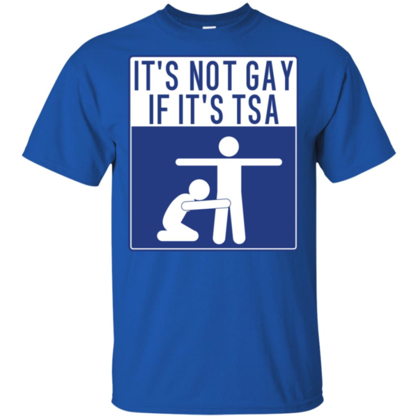 It's Not Gay If It's TSA Shirt