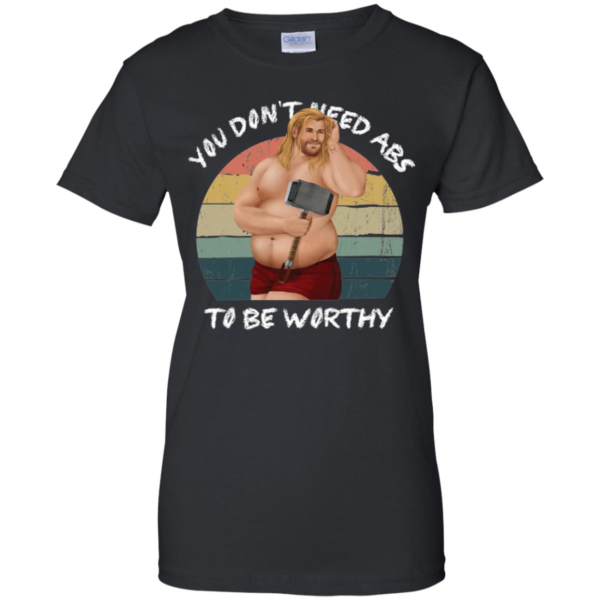 You Don't Need Abs To Be Worthy Fat Thor Funny Endgame Shirt