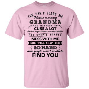 You Can't Scare Me I Have A Crazy Grandma Shirt image You Can't Scare Me I Have A Crazy Grandma Shirt