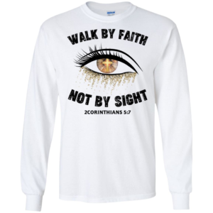 Walk By Faith Not By Sight Shirt