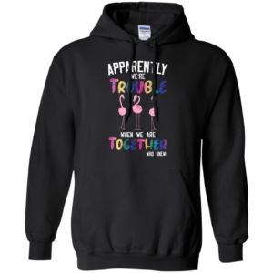Flamingos Apparently We're Trouble When We Are Together Who Knew Shirt