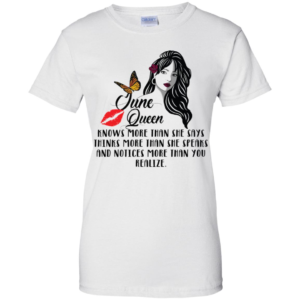 June Queen Knows More Than She Says Thinks More Than She Speaks Shirt