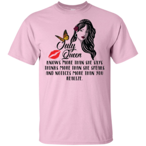 July Queen Knows More Than She Says Thinks More Than She Speaks Shirt