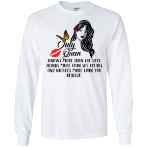 July Queen Knows More Than She Says Thinks More Than She Speaks Shirt
