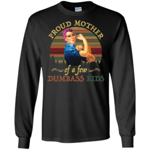 Proud Mother Of A Few Dumbass Kids Shirt