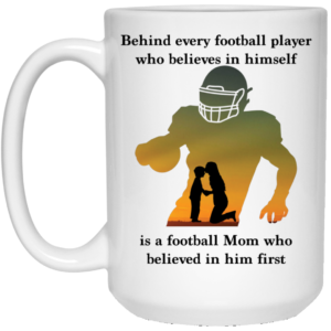 Behind Every Football Player Who Believes In Himself Is A Football Mom Mug