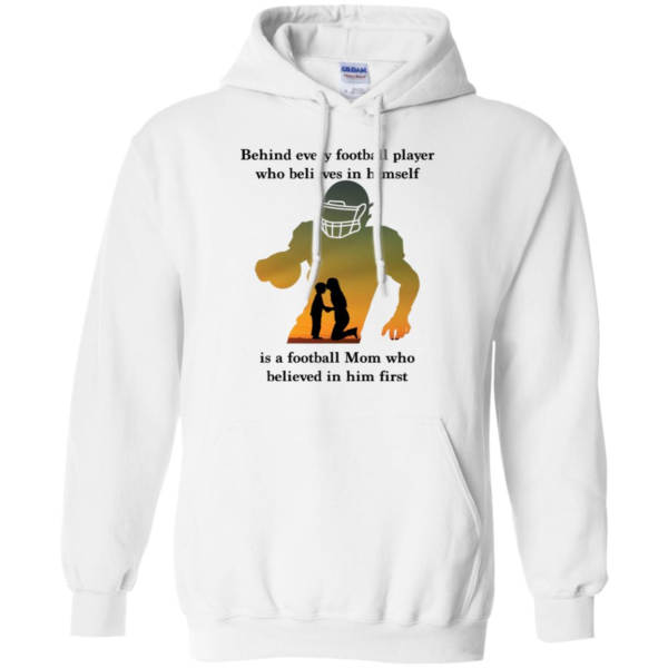 Behind Every Football Player Who Believes In Himself Is A Football Mom Shirt
