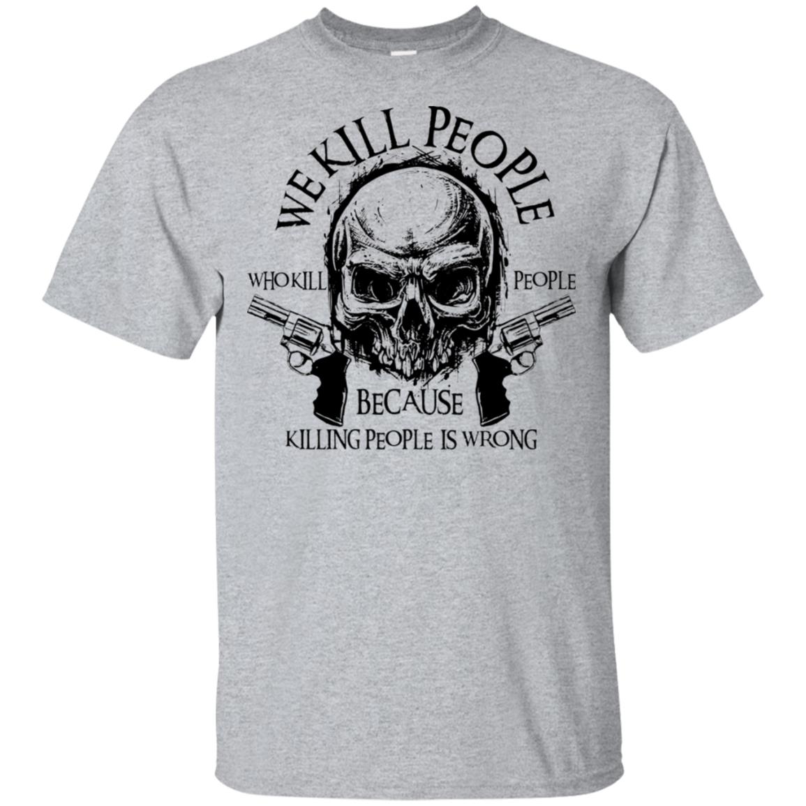 We Kill People Who Kill People Because Killing People Is Wrong Shirt image We Kill People Who Kill People Because Killing People Is Wrong Shirt