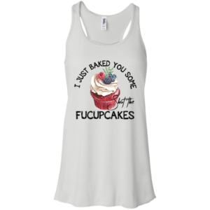 I Just Baked You Some Shut The Fucupcakes Shirt