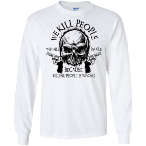 We Kill People Who Kill People Because Killing People Is Wrong Shirt image We Kill People Who Kill People Because Killing People Is Wrong Shirt