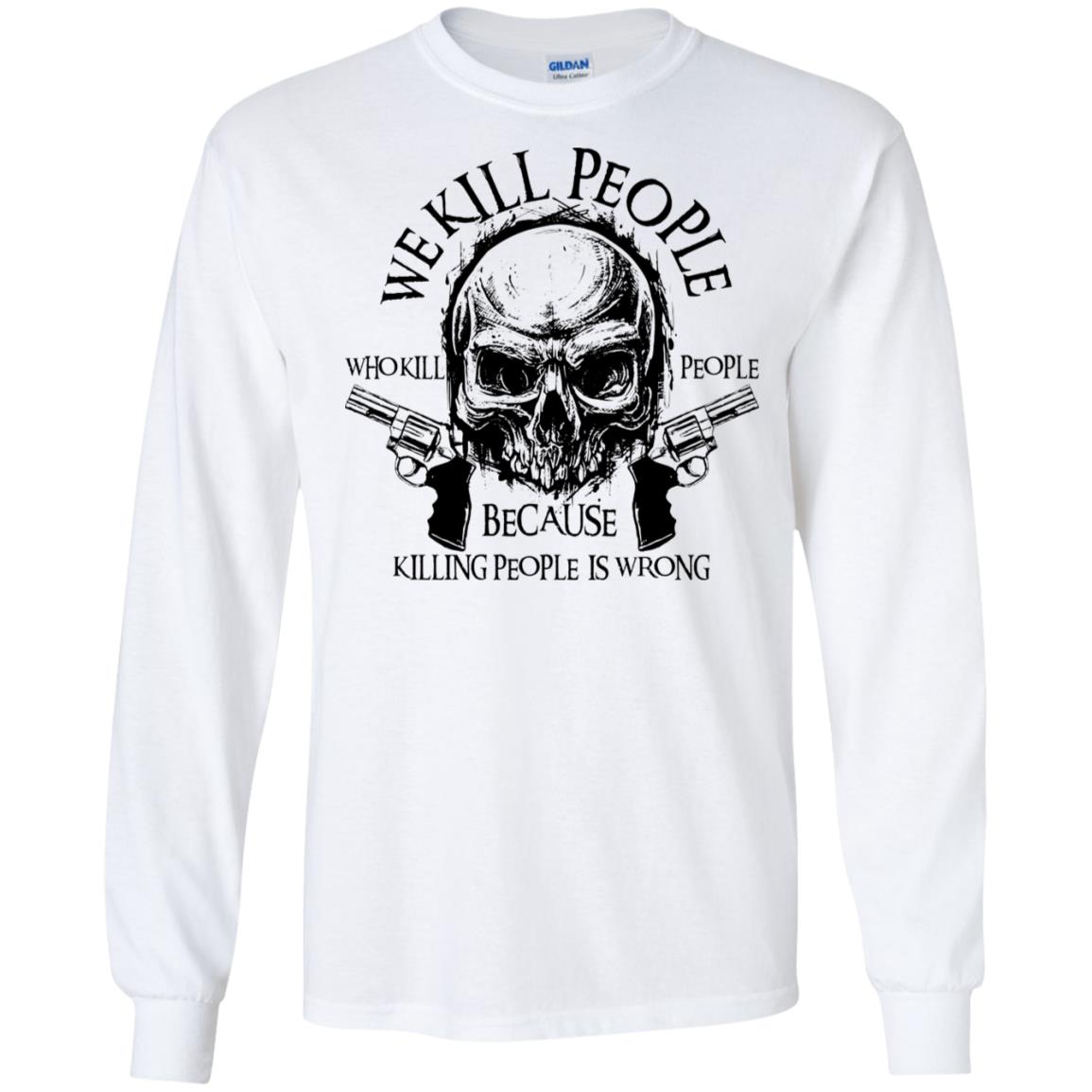 We Kill People Who Kill People Because Killing People Is Wrong Shirt image We Kill People Who Kill People Because Killing People Is Wrong Shirt