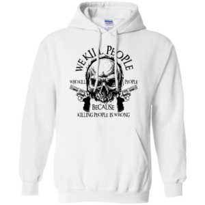We Kill People Who Kill People Because Killing People Is Wrong Shirt image We Kill People Who Kill People Because Killing People Is Wrong Shirt