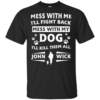 Mess With Me I’ll Fight Back Mess With My Dog I’ll Kill Them All John Wick Shirt