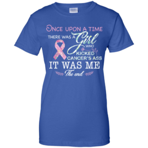 Once Upon A Time There Was A Girl Who Kicked Cancer’s Ass Shirt