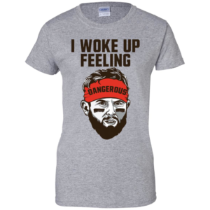 I Woke Up Feeling Dangerous Baker Mayfield Shirt
