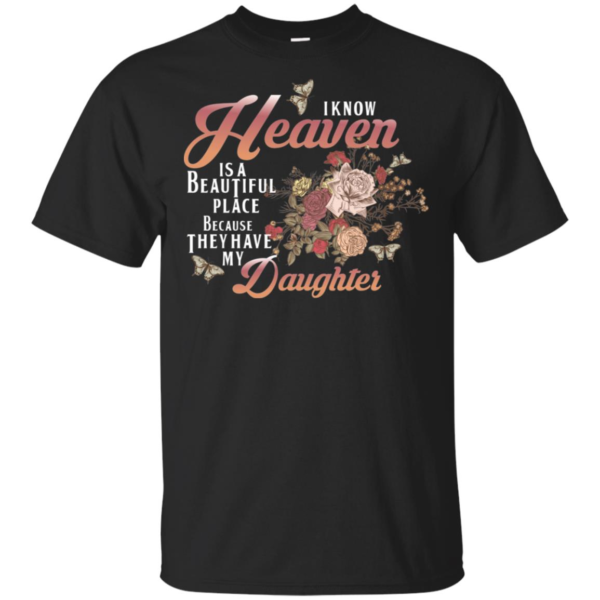 I Know Heaven Is A Beautiful Place Because They Have My Daughter Shirt