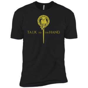 Game Of Thrones Hand Of The King Talk To The Hand Shirt