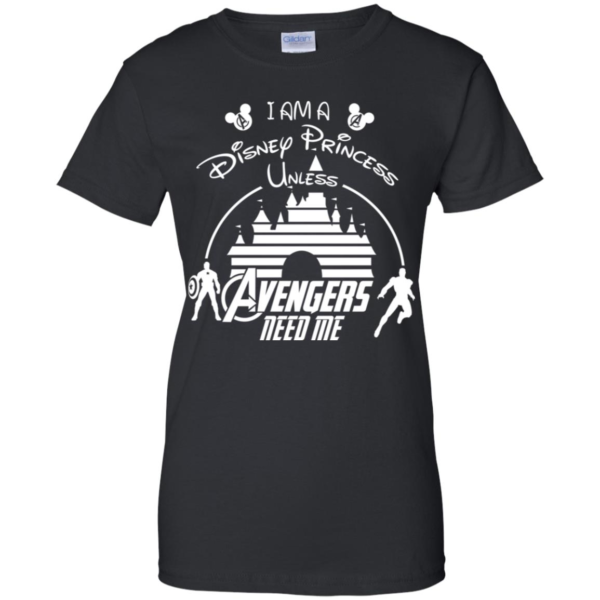 I Am A Disney Princess Unless Avengers Need Me Shirt