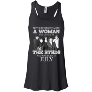 Never Underestimate July Woman Who Listens To The Byrds Shirt