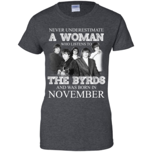 Never Underestimate November Woman Who Listens To The Byrds Shirt