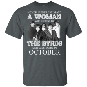 Never Underestimate October Woman Who Listens To The Byrds Shirt