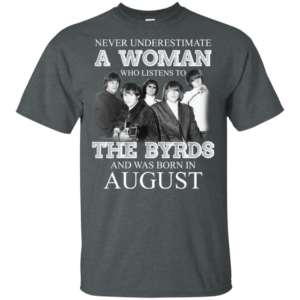 Never Underestimate August Woman Who Listens To The Byrds Shirt