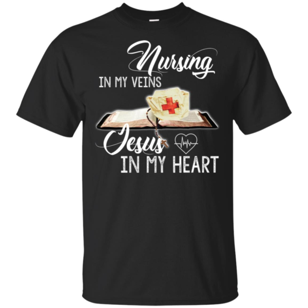 Nursing In My Veins Jesus In My Heart Shirt