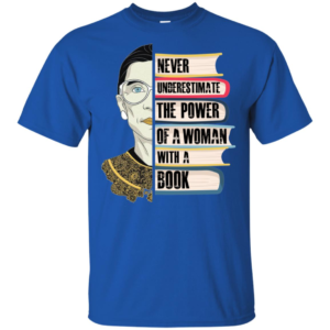 RBG Never Understimate The Power Of A Woman With A Book Shirt