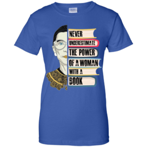 RBG Never Understimate The Power Of A Woman With A Book Shirt