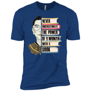 RBG Never Understimate The Power Of A Woman With A Book Shirt