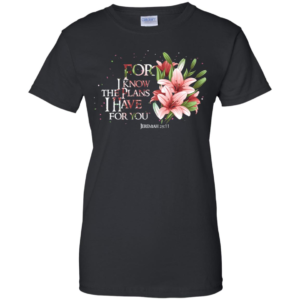 Jeremiah 29 11 For I Know The Plans I Have For You Shirt