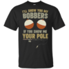 I’ll Show You My Bobbers If You Show Me Your Pole Shirt