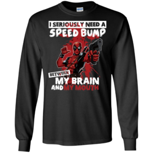 I Seriously Need A Speed Bump Between My Brain And My Mouth Deadpool Shirt