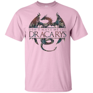 Don’t Make Me Say Dracarys Dragon Game Of Thrones Shirt