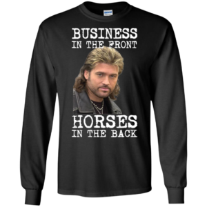 Billy Ray Cyrus Business In The Front Horses In The Back Shirt