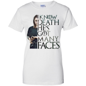 Arya Stark I Know Death He's Got Many Faces Shirt