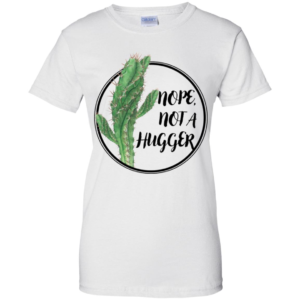 Cactus Nope Not A Hugger Shirt