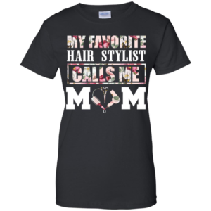 My favorite Hair Stylist calls me Mom Shirt