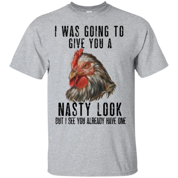 Chicken I Was Going To Give You A Nasty Look Shirt