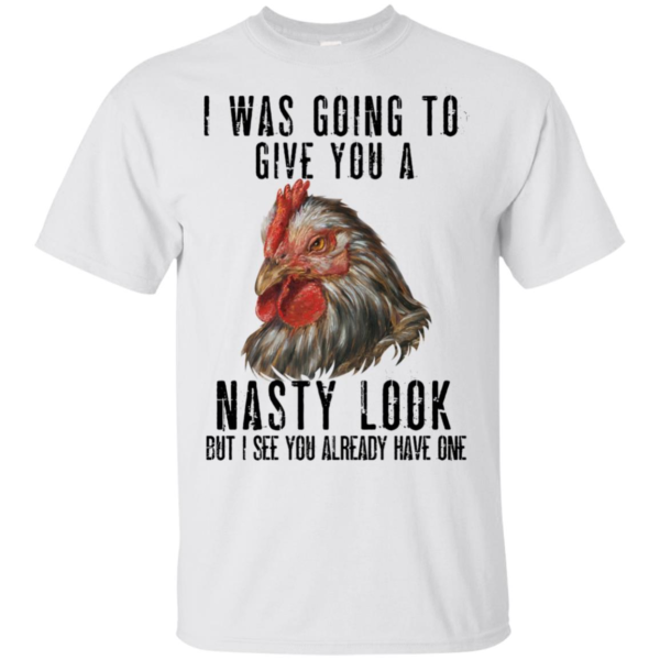 Chicken I Was Going To Give You A Nasty Look Shirt