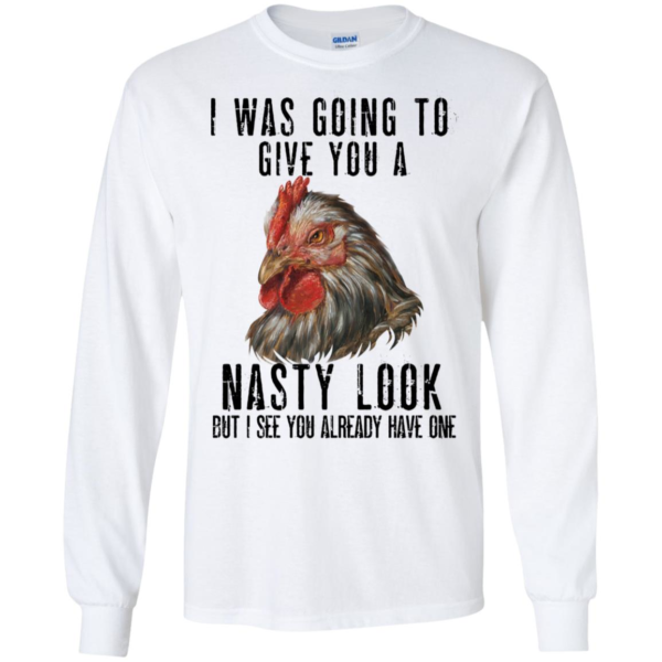 Chicken I Was Going To Give You A Nasty Look Shirt