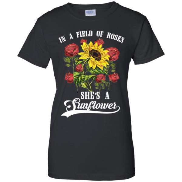 In a Field of Roses She's a Sunflower Shirt