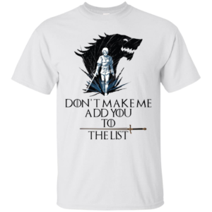 Arya Stark Don’t Make Me Add You To The List Shirt