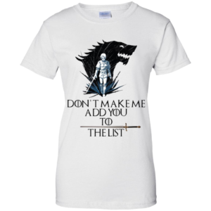 Arya Stark Don’t Make Me Add You To The List Shirt