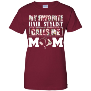 My favorite Hair Stylist calls me Mom Shirt